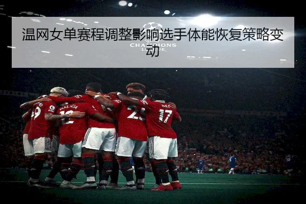 温网女单赛程调整影响选手体能恢复策略变动